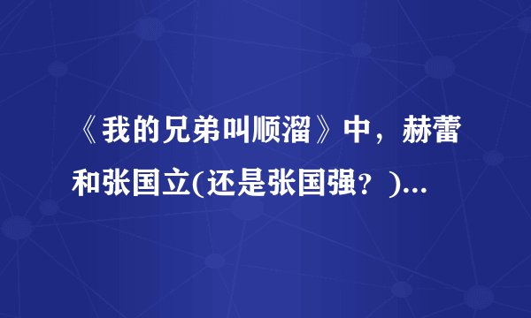 《我的兄弟叫顺溜》中，赫蕾和张国立(还是张国强？)分别饰演谁？谢谢。