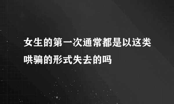 女生的第一次通常都是以这类哄骗的形式失去的吗