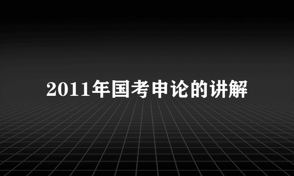 2011年国考申论的讲解