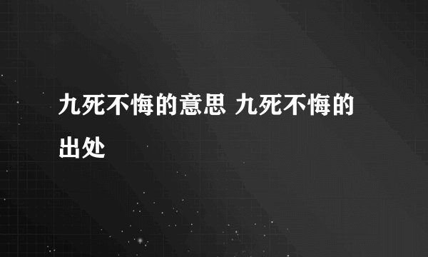 九死不悔的意思 九死不悔的出处