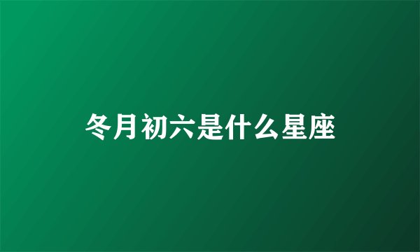 冬月初六是什么星座