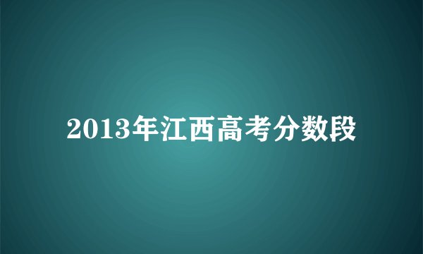 2013年江西高考分数段