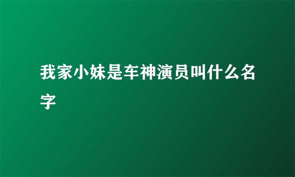 我家小妹是车神演员叫什么名字