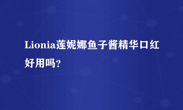 Lionia莲妮娜鱼子酱精华口红好用吗？