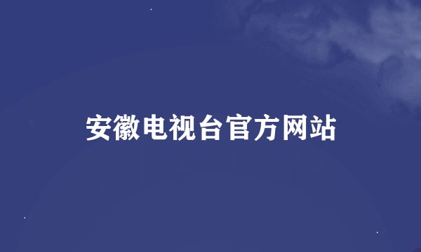 安徽电视台官方网站