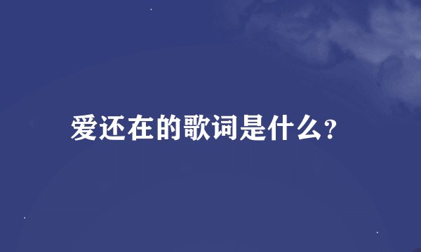 爱还在的歌词是什么？