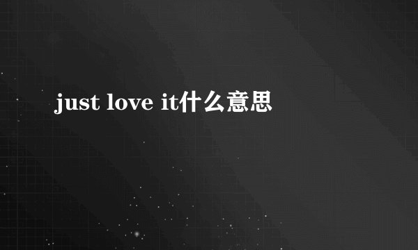 just love it什么意思