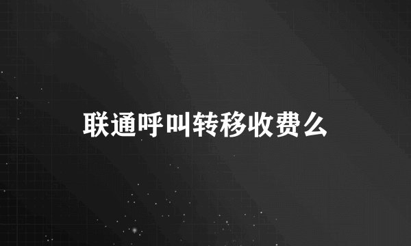 联通呼叫转移收费么