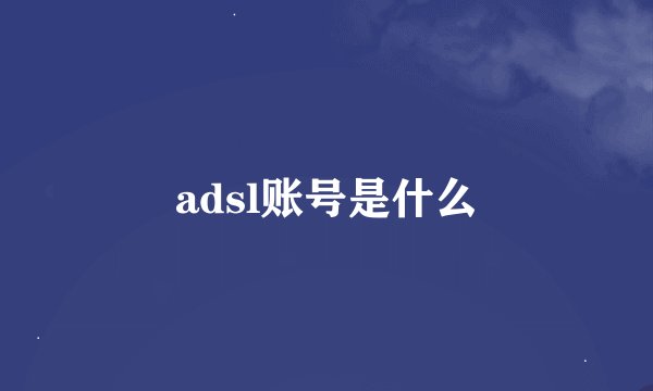 adsl账号是什么