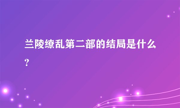 兰陵缭乱第二部的结局是什么？
