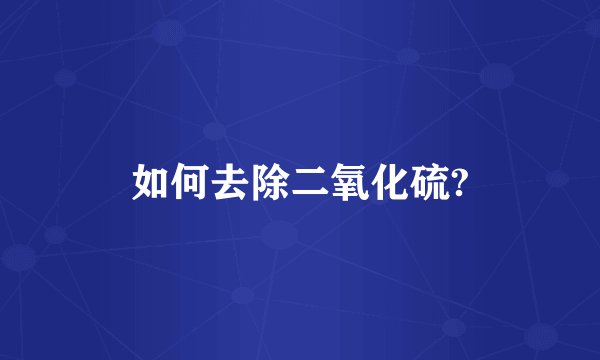 如何去除二氧化硫?