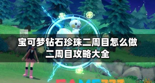 宝可梦钻石珍珠二周目怎么做?二周目攻略大全