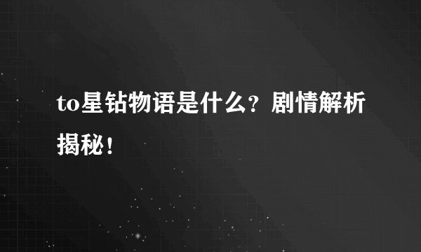 to星钻物语是什么？剧情解析揭秘！