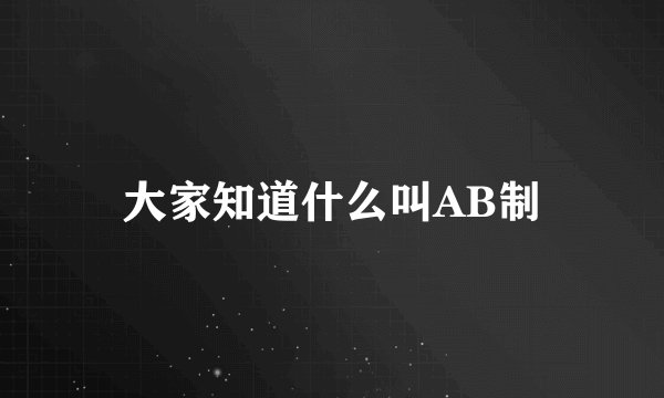 大家知道什么叫AB制