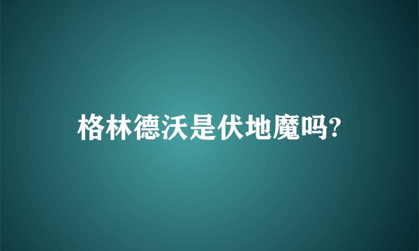 格林德沃是伏地魔吗?