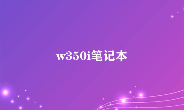 w350i笔记本