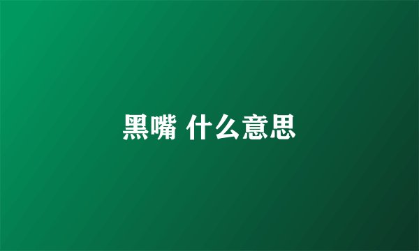 黑嘴 什么意思
