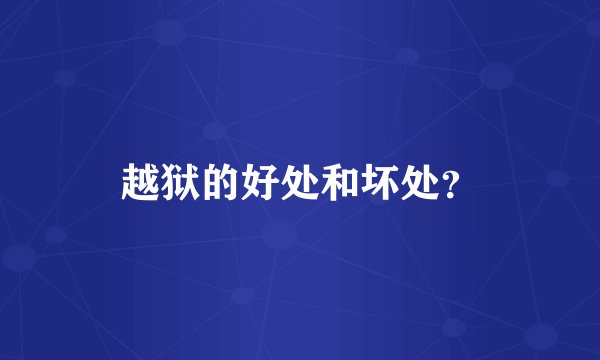 越狱的好处和坏处？