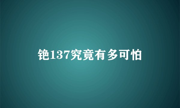 铯137究竟有多可怕