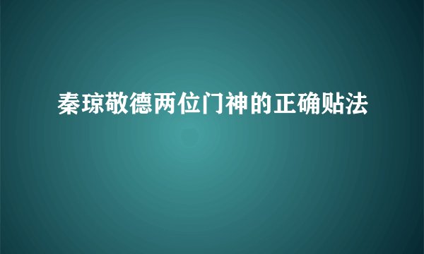 秦琼敬德两位门神的正确贴法