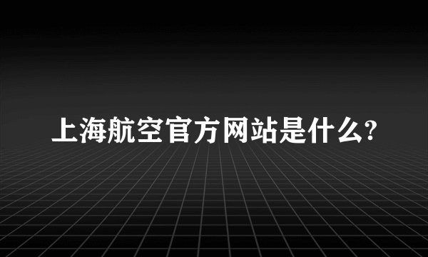 上海航空官方网站是什么?