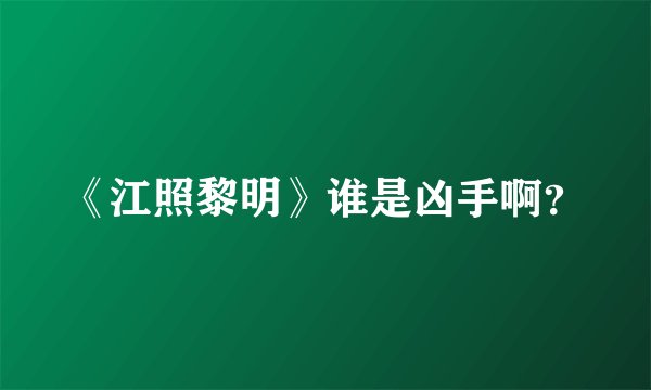《江照黎明》谁是凶手啊？