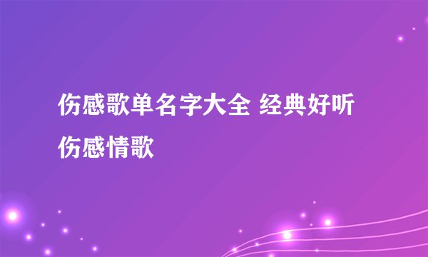 伤感歌单名字大全 经典好听伤感情歌