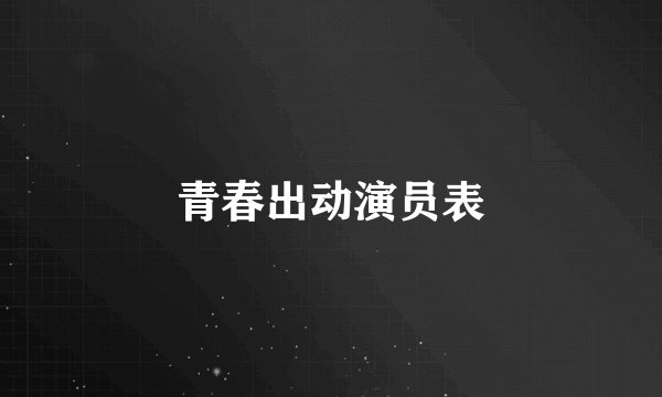 青春出动演员表