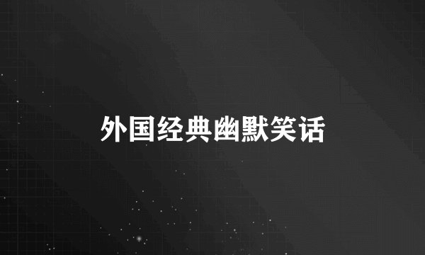 外国经典幽默笑话
