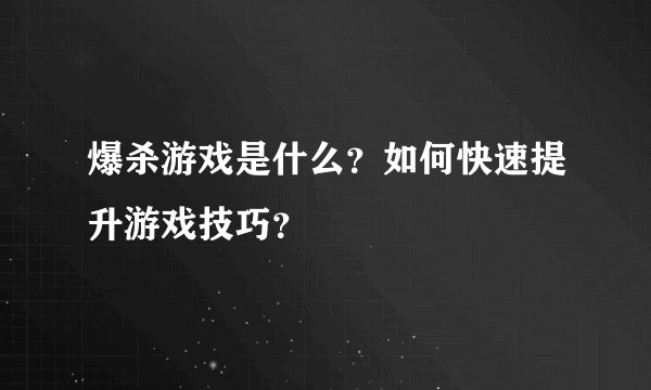 爆杀游戏是什么？如何快速提升游戏技巧？