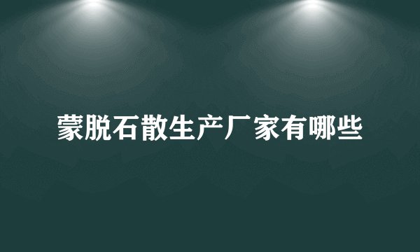 蒙脱石散生产厂家有哪些