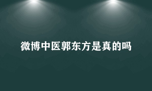 微博中医郭东方是真的吗