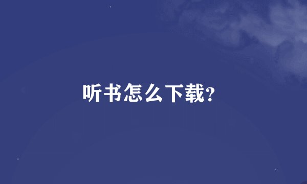听书怎么下载？