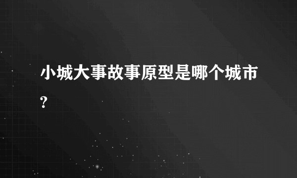 小城大事故事原型是哪个城市?