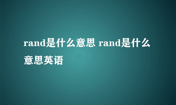 rand是什么意思 rand是什么意思英语