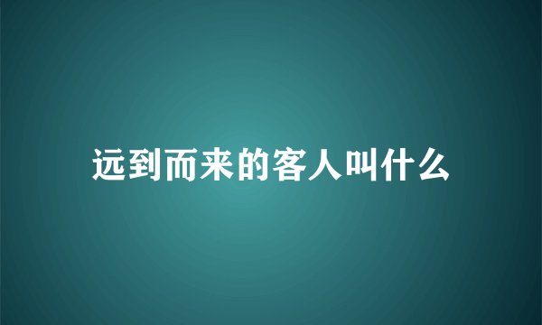 远到而来的客人叫什么