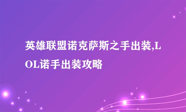 英雄联盟诺克萨斯之手出装,LOL诺手出装攻略