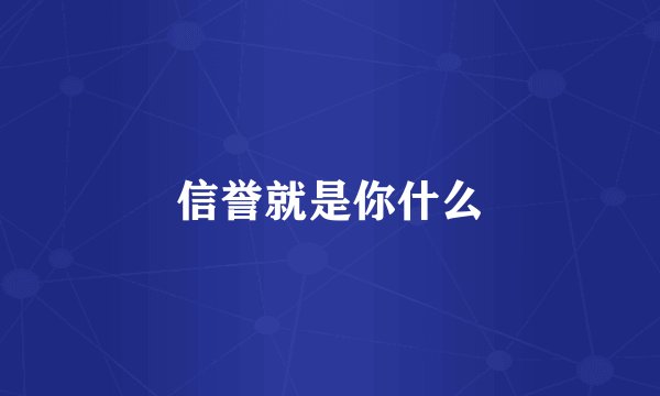 信誉就是你什么