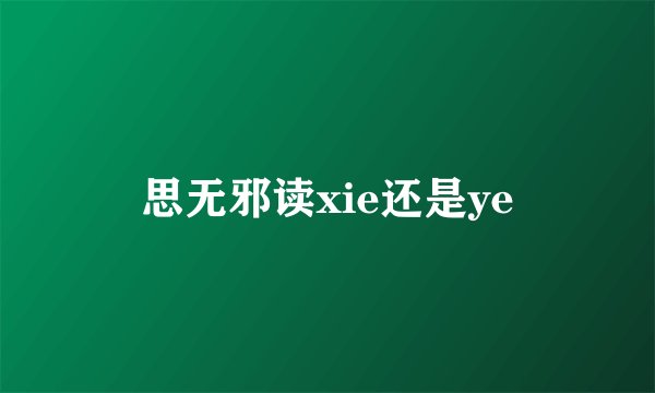 思无邪读xie还是ye