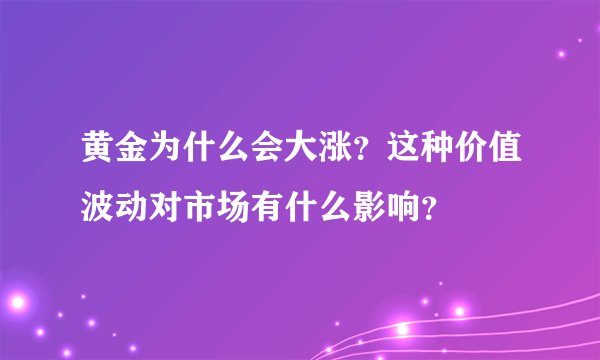 黄金为什么会大涨？这种价值波动对市场有什么影响？