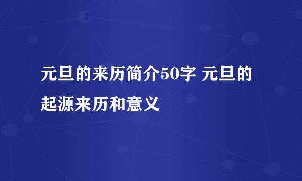 元旦的来历简介50字 元旦的起源来历和意义