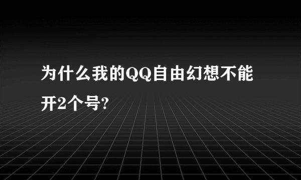 为什么我的QQ自由幻想不能开2个号?