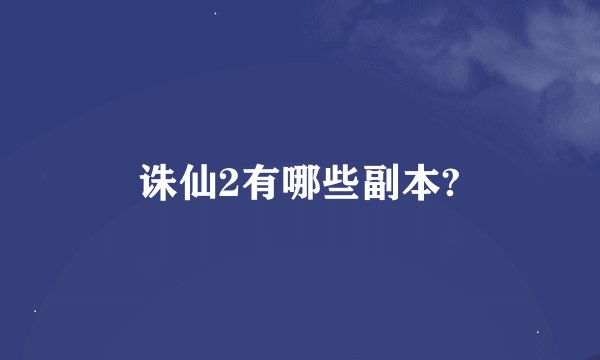 诛仙2有哪些副本?