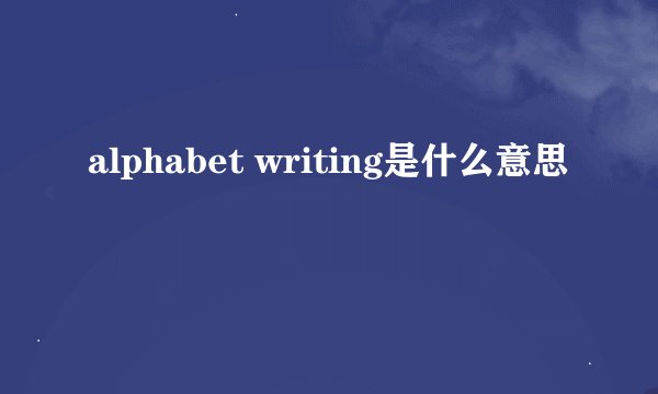 alphabet writing是什么意思