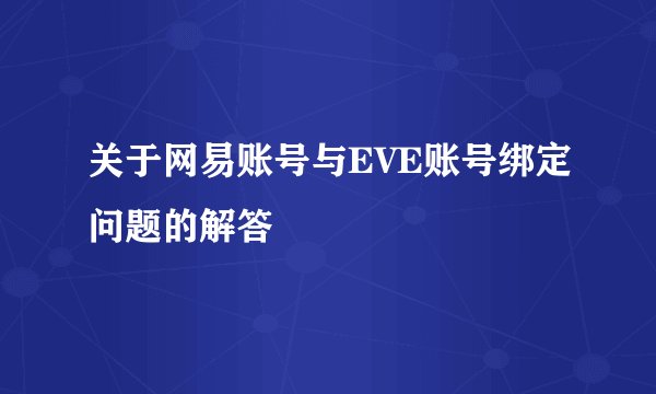 关于网易账号与EVE账号绑定问题的解答