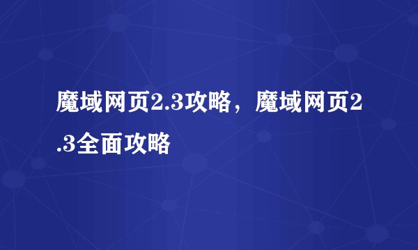 魔域网页2.3攻略，魔域网页2.3全面攻略