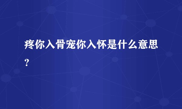 疼你入骨宠你入怀是什么意思?