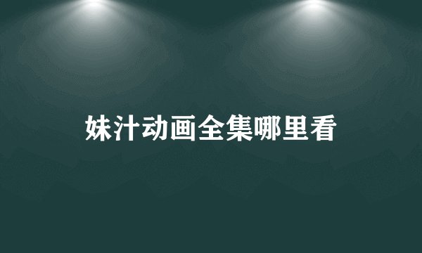 妹汁动画全集哪里看