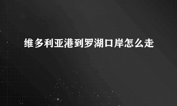维多利亚港到罗湖口岸怎么走