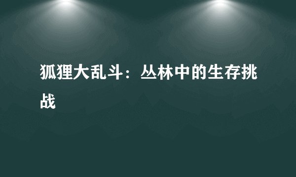 狐狸大乱斗：丛林中的生存挑战